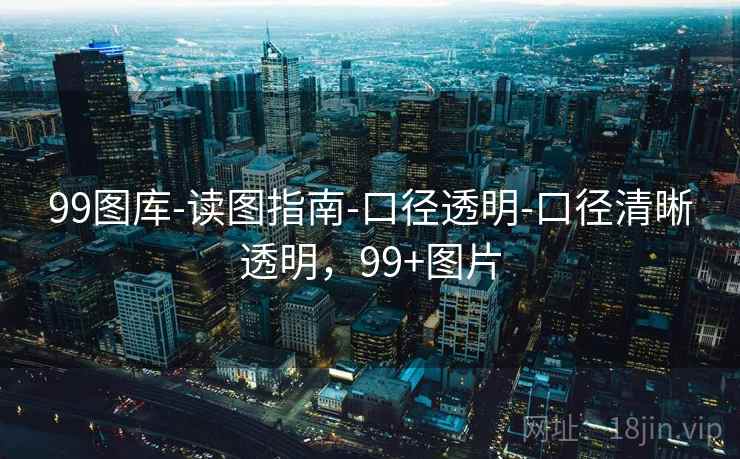 99图库-读图指南-口径透明-口径清晰透明，99+图片