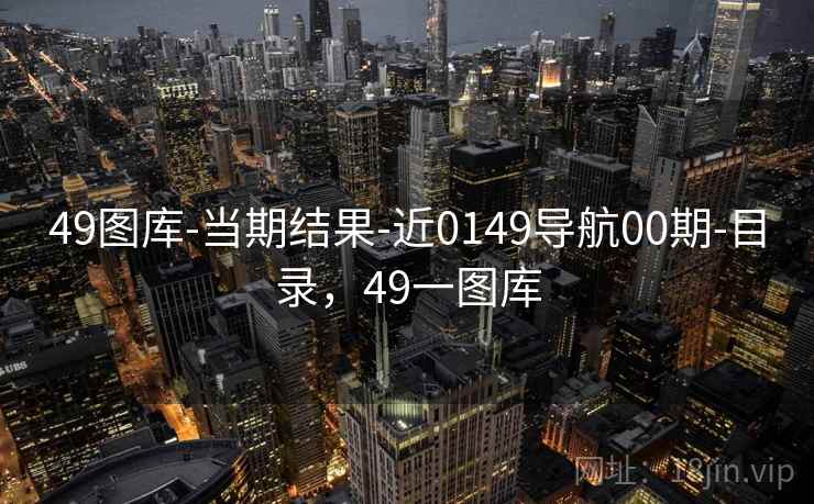49图库-当期结果-近0149导航00期-目录，49一图库