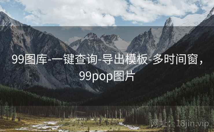 99图库-一键查询-导出模板-多时间窗，99pop图片