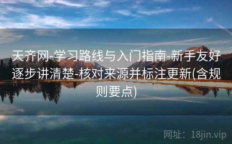 天齐网-学习路线与入门指南-新手友好逐步讲清楚-核对来源并标注更新(含规则要点)