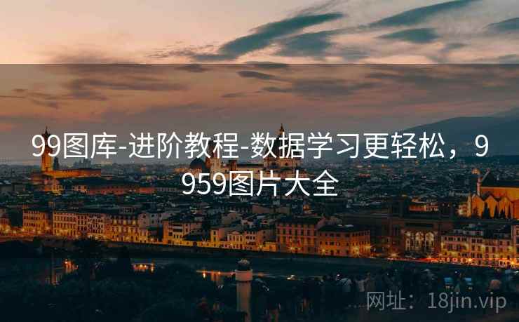 99图库-进阶教程-数据学习更轻松，9959图片大全