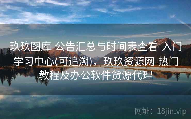 玖玖图库-公告汇总与时间表查看-入门学习中心(可追溯)，玖玖资源网-热门教程及办公软件货源代理