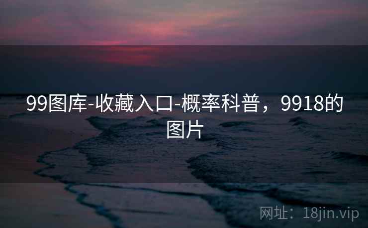 99图库-收藏入口-概率科普，9918的图片